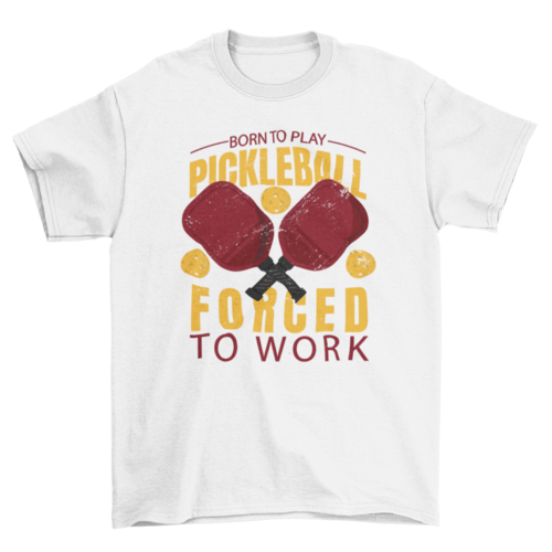 Awesome quote Born to play pickleball forced to work sport t-shirt