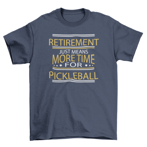 Retirement pickleball quote t-shirt